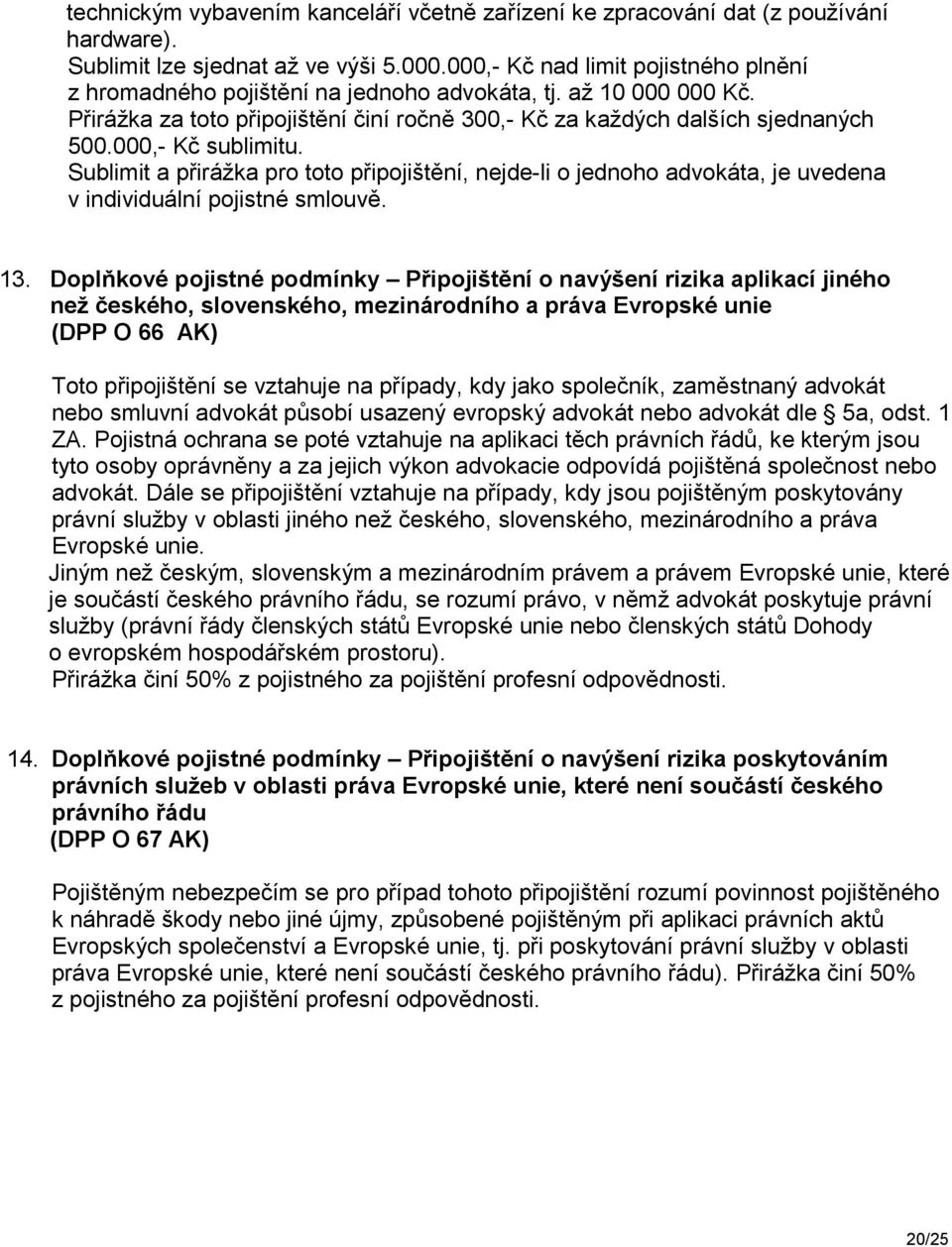 000,- Kč sublimitu. Sublimit a přirážka pro toto připojištění, nejde-li o jednoho advokáta, je uvedena v individuální pojistné smlouvě. 13.