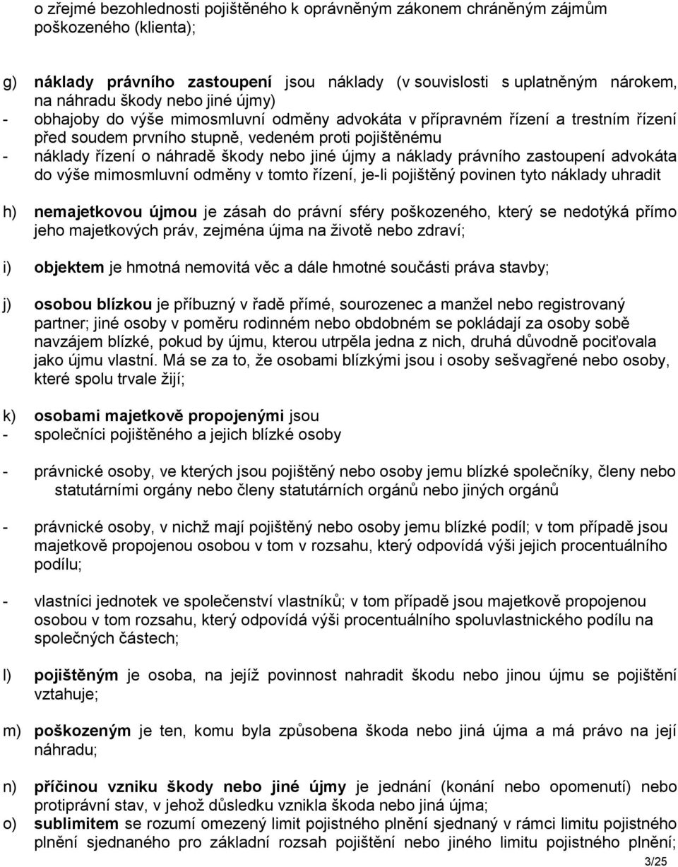 náklady právního zastoupení advokáta do výše mimosmluvní odměny v tomto řízení, je-li pojištěný povinen tyto náklady uhradit h) nemajetkovou újmou je zásah do právní sféry poškozeného, který se