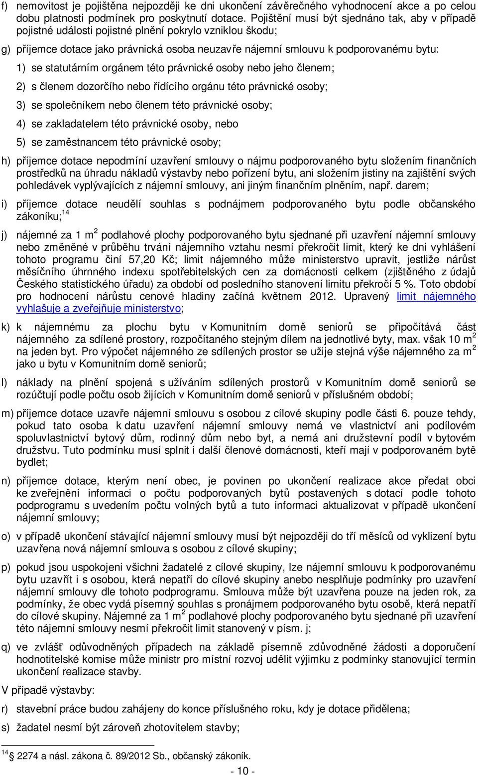 statutárním orgánem této právnické osoby nebo jeho členem; 2) s členem dozorčího nebo řídícího orgánu této právnické osoby; 3) se společníkem nebo členem této právnické osoby; 4) se zakladatelem této