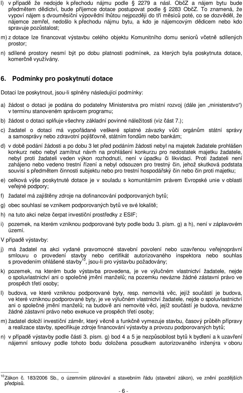 spravuje pozůstalost; m) z dotace lze financovat výstavbu celého objektu Komunitního domu seniorů včetně sdílených prostor; n) sdílené prostory nesmí být po dobu platnosti podmínek, za kterých byla