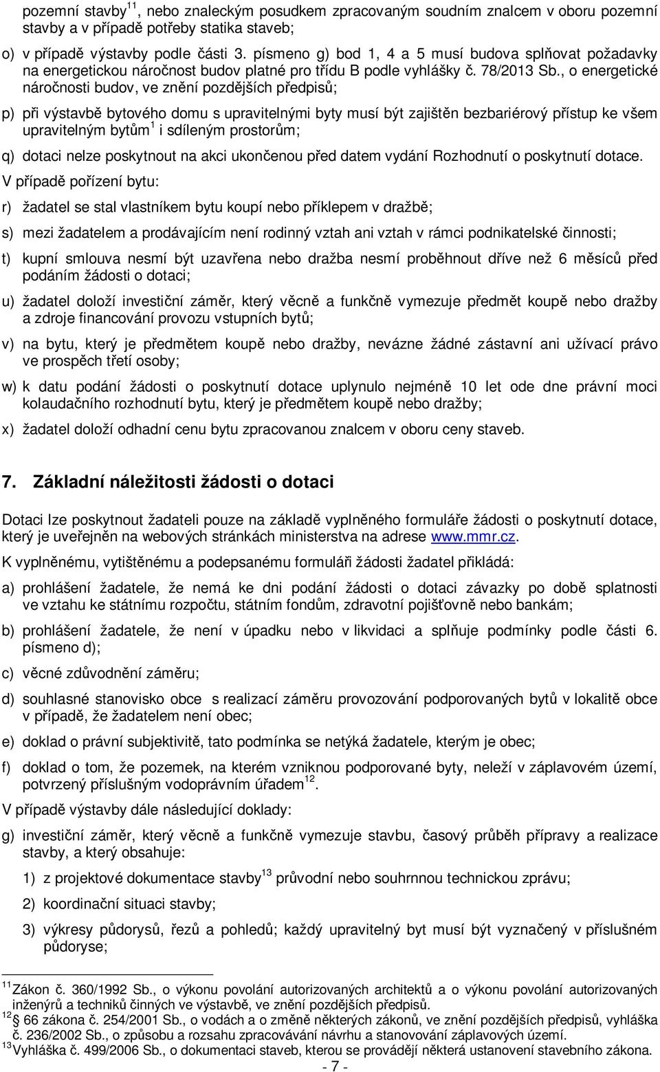 , o energetické náročnosti budov, ve znění pozdějších předpisů; p) při výstavbě bytového domu s upravitelnými byty musí být zajištěn bezbariérový přístup ke všem upravitelným bytům 1 i sdíleným