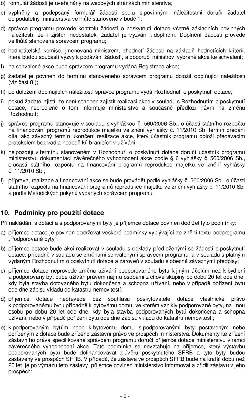 Doplnění žádosti provede ve lhůtě stanovené správcem programu; e) hodnotitelská komise, jmenovaná ministrem, zhodnotí žádosti na základě hodnotících kritérií, která budou součástí výzvy k podávání