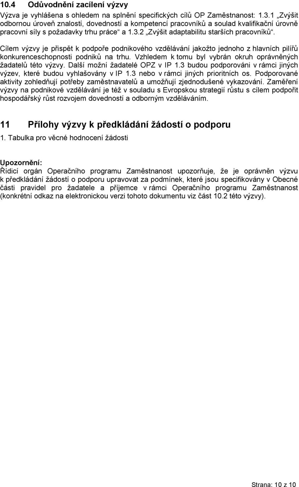 Cílem výzvy je přispět k podpoře podnikového vzdělávání jakožto jednoho z hlavních pilířů konkurenceschopnosti podniků na trhu. Vzhledem k tomu byl vybrán okruh oprávněných žadatelů této výzvy.