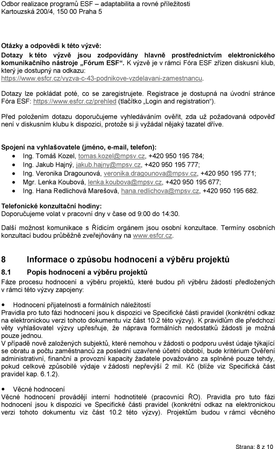 Dotazy lze pokládat poté, co se zaregistrujete. Registrace je dostupná na úvodní stránce Fóra ESF: https://www.esfcr.cz/prehled (tlačítko Login and registration ).