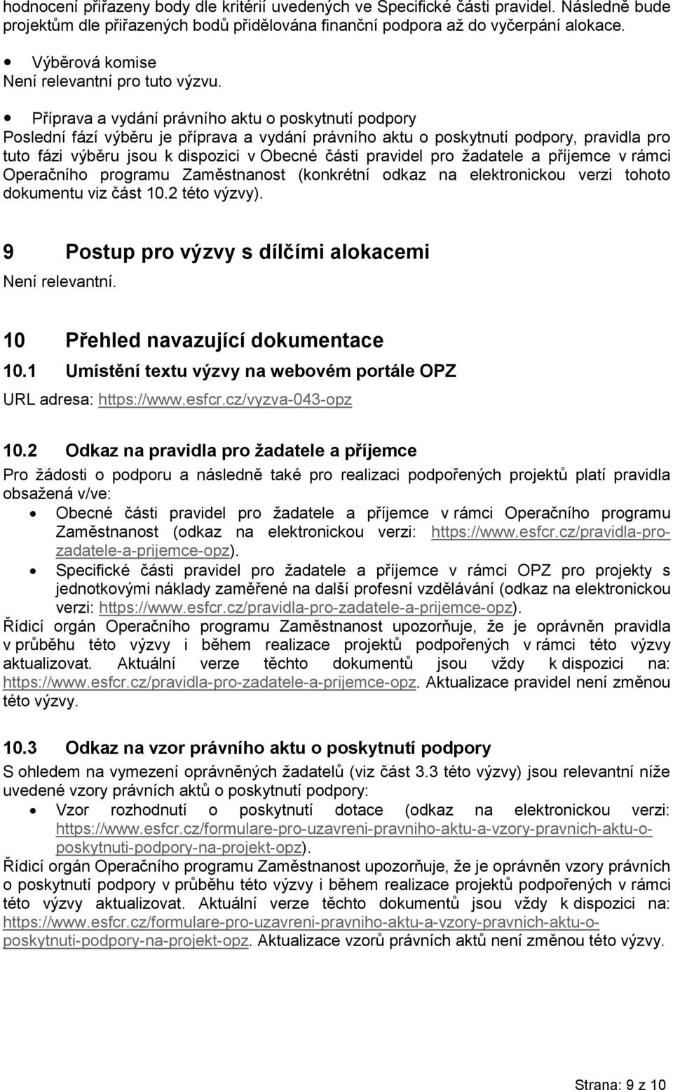 Příprava a vydání právního aktu o poskytnutí podpory Poslední fází výběru je příprava a vydání právního aktu o poskytnutí podpory, pravidla pro tuto fázi výběru jsou k dispozici v Obecné části