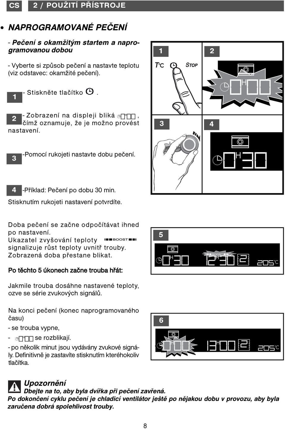 Doba pečení se začne odpočítávat ihned po nastavení. Ukazatel zvyšování teploty signalizuje růst teploty uvnitř trouby. Zobrazená doba přestane blikat.