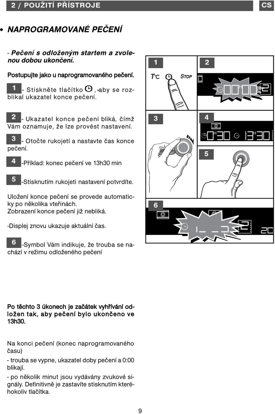 4 -Příklad: konec pečení ve h0 min 4 -Stisknutím rukojeti nastavení potvrdíte. Uložení konce pečení se provede automaticky po několika vteřinách. Zobrazení konce pečení již nebliká.