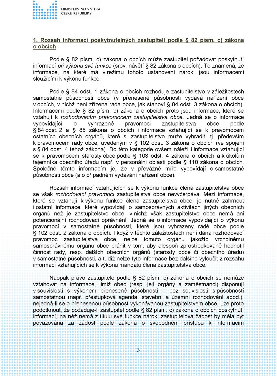 1 zákona o obcích rozhoduje zastupitelstvo v záležitostech samostatné působnosti obce (v přenesené působnosti vydává nařízení obce v obcích, v nichž není zřízena rada obce, jak stanoví 84 odst.