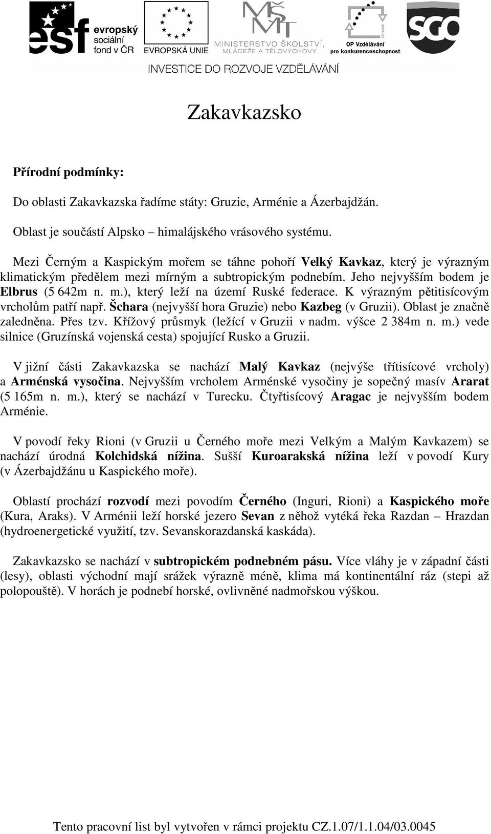 K výrazným pětitisícovým vrcholům patří např. Šchara (nejvyšší hora Gruzie) nebo Kazbeg (v Gruzii). Oblast je značně zaledněna. Přes tzv. Křížový průsmyk (ležící v Gruzii v nadm. výšce 2 384m n. m.