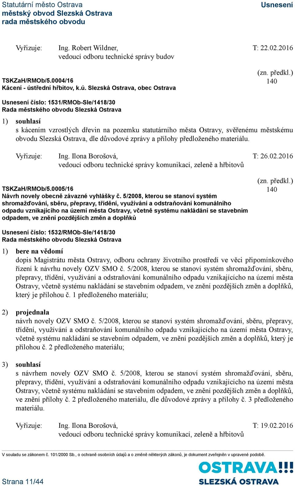 Slezská Ostrava, obec Ostrava 140 číslo: 1531/RMOb-Sle/1418/30 1) souhlasí s kácením vzrostlých dřevin na pozemku statutárního města Ostravy, svěřenému městskému obvodu Slezská Ostrava, dle důvodové