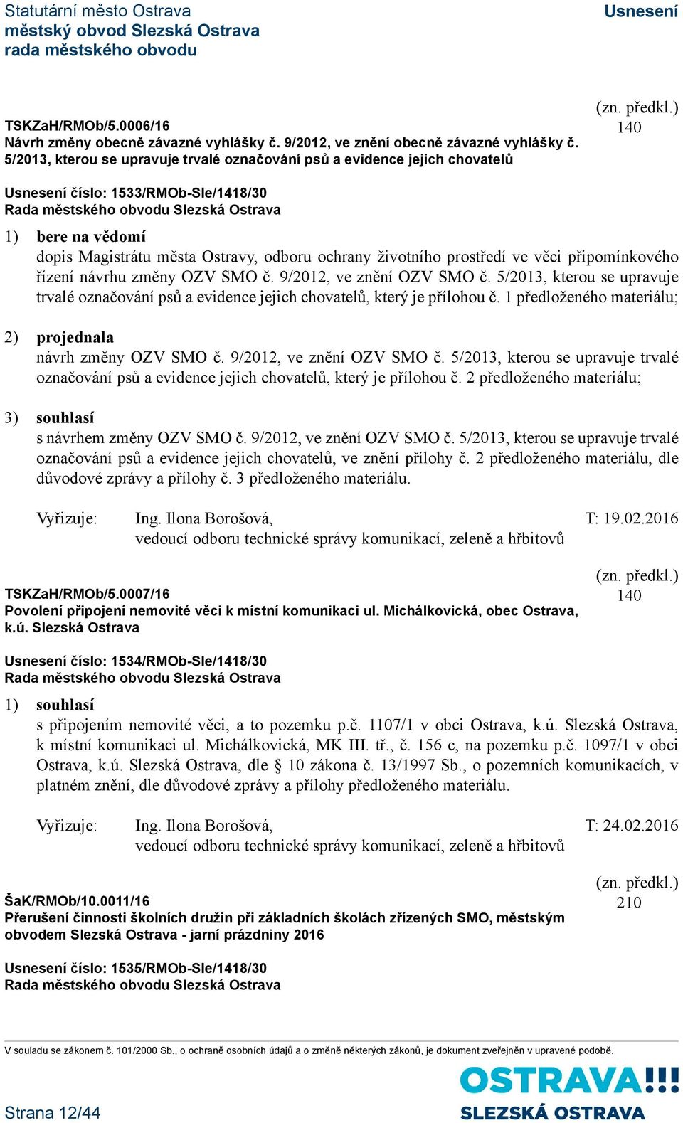 věci připomínkového řízení návrhu změny OZV SMO č. 9/2012, ve znění OZV SMO č. 5/2013, kterou se upravuje trvalé označování psů a evidence jejich chovatelů, který je přílohou č.