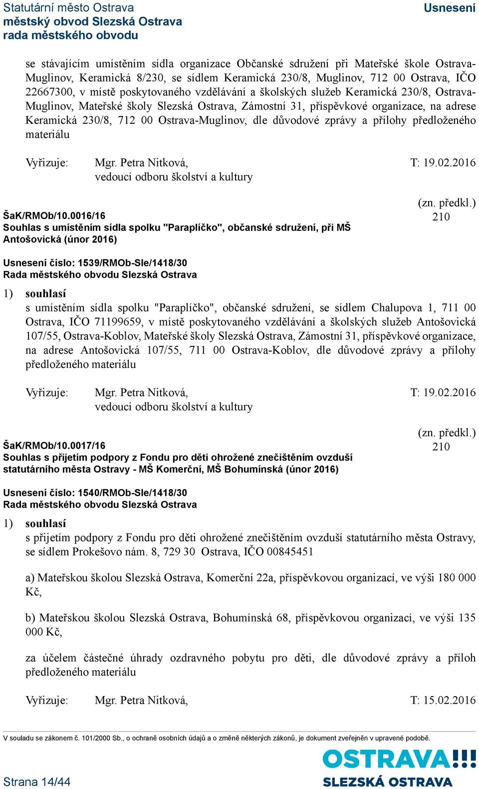 Ostrava-Muglinov, dle důvodové zprávy a přílohy předloženého materiálu Vyřizuje: Mgr. Petra Nitková, T: 19.02.2016 vedoucí odboru školství a kultury ŠaK/RMOb/10.