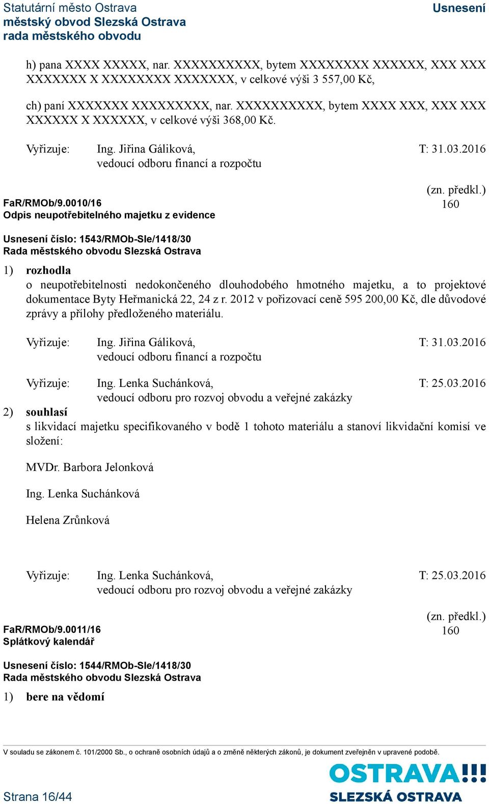 0010/16 Odpis neupotřebitelného majetku z evidence 160 číslo: 1543/RMOb-Sle/1418/30 1) rozhodla o neupotřebitelnosti nedokončeného dlouhodobého hmotného majetku, a to projektové dokumentace Byty