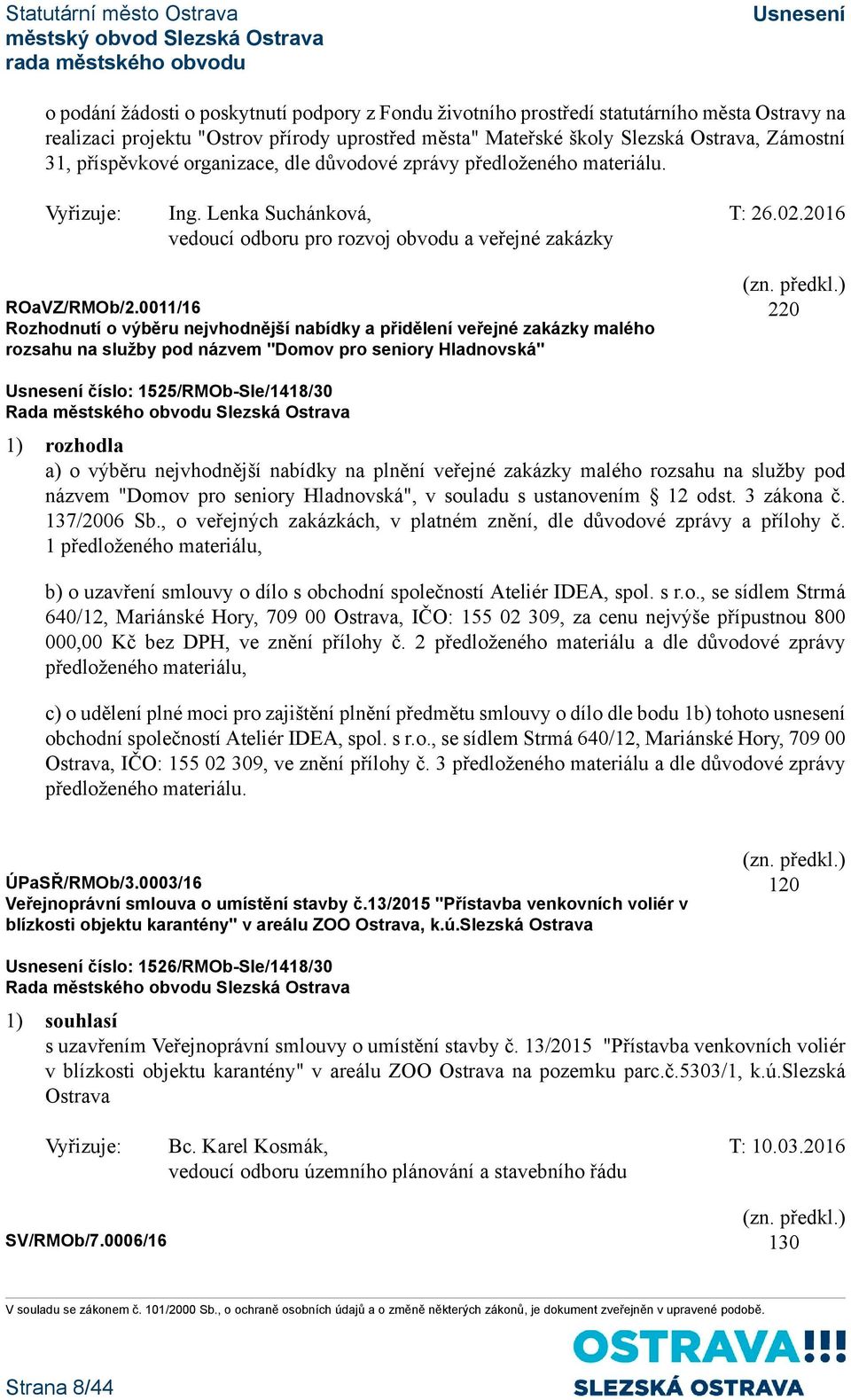 0011/16 Rozhodnutí o výběru nejvhodnější nabídky a přidělení veřejné zakázky malého rozsahu na služby pod názvem "Domov pro seniory Hladnovská" 220 číslo: 1525/RMOb-Sle/1418/30 1) rozhodla a) o