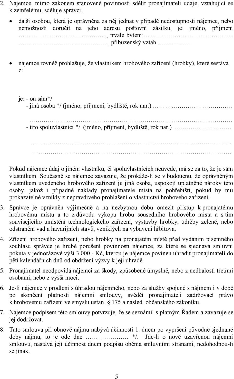 . nájemce rovněž prohlašuje, že vlastníkem hrobového zařízení (hrobky), které sestává z: je: - on sám*/ - jiná osoba */ (jméno, příjmení, bydliště, rok nar.