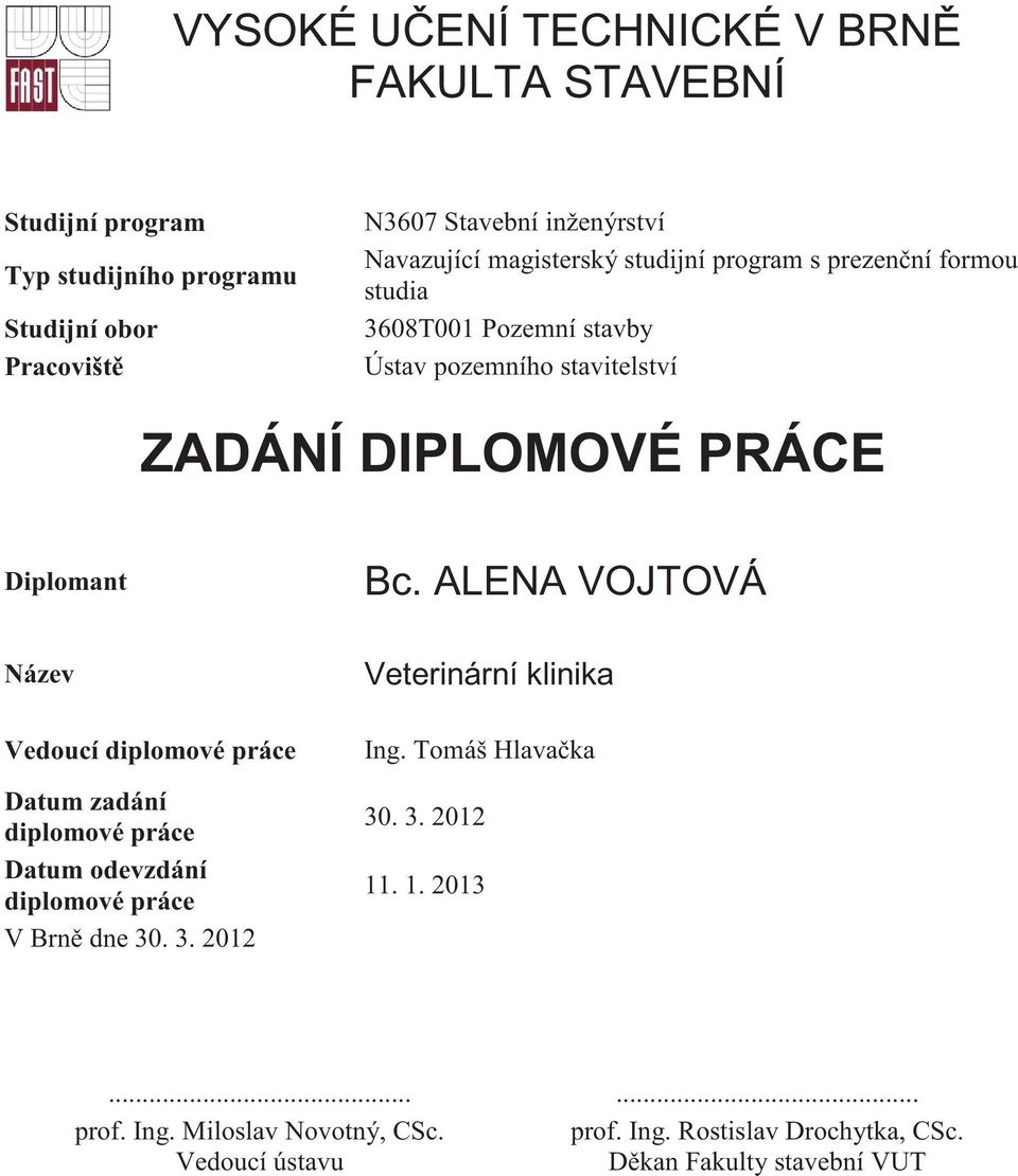 ALENA VOJTOVÁ Název Vedoucí diplomové práce Datum zadání diplomové práce Datum odevzdání diplomové práce V Brn dne 30. 3. 2012 Veterinární klinika Ing.