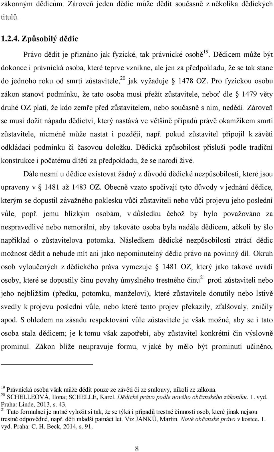 Pro fyzickou osobu zákon stanoví podmínku, že tato osoba musí přežít zůstavitele, neboť dle 1479 věty druhé OZ platí, že kdo zemře před zůstavitelem, nebo současně s ním, nedědí.