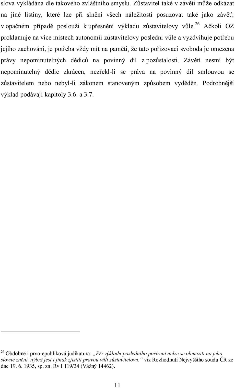 26 Ačkoli OZ proklamuje na více místech autonomii zůstavitelovy poslední vůle a vyzdvihuje potřebu jejího zachování, je potřeba vždy mít na paměti, že tato pořizovací svoboda je omezena právy