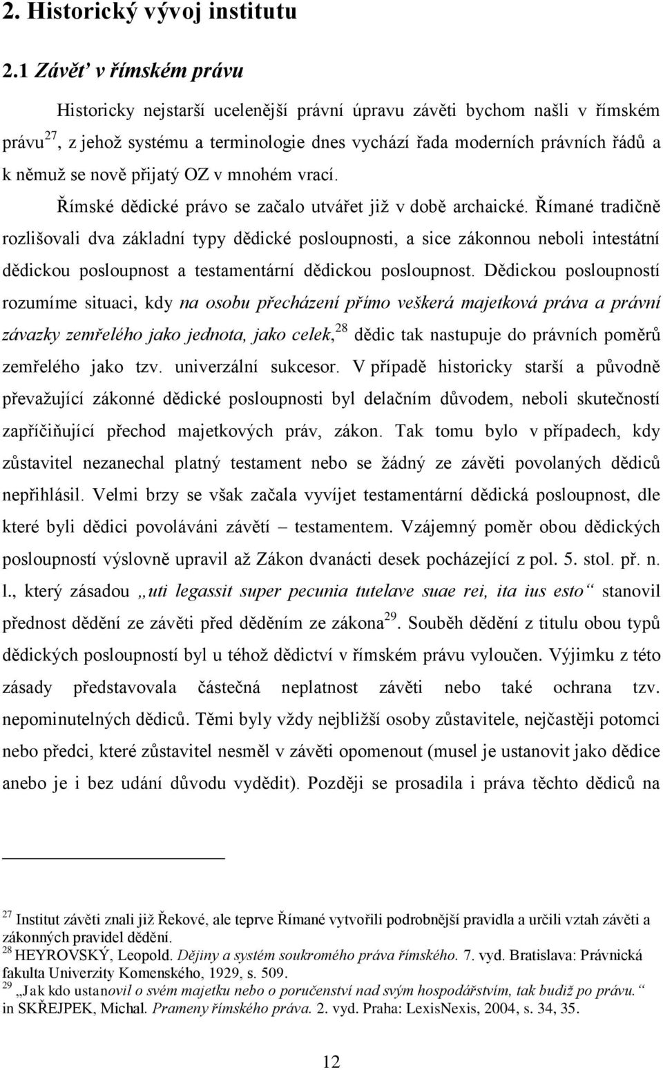 nově přijatý OZ v mnohém vrací. Římské dědické právo se začalo utvářet již v době archaické.