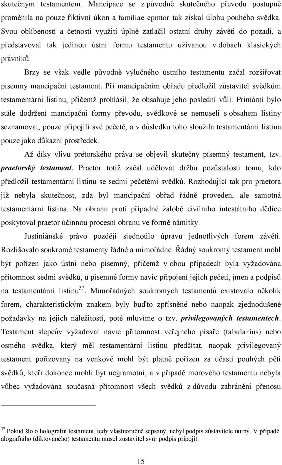 Brzy se však vedle původně výlučného ústního testamentu začal rozšiřovat písemný mancipační testament.