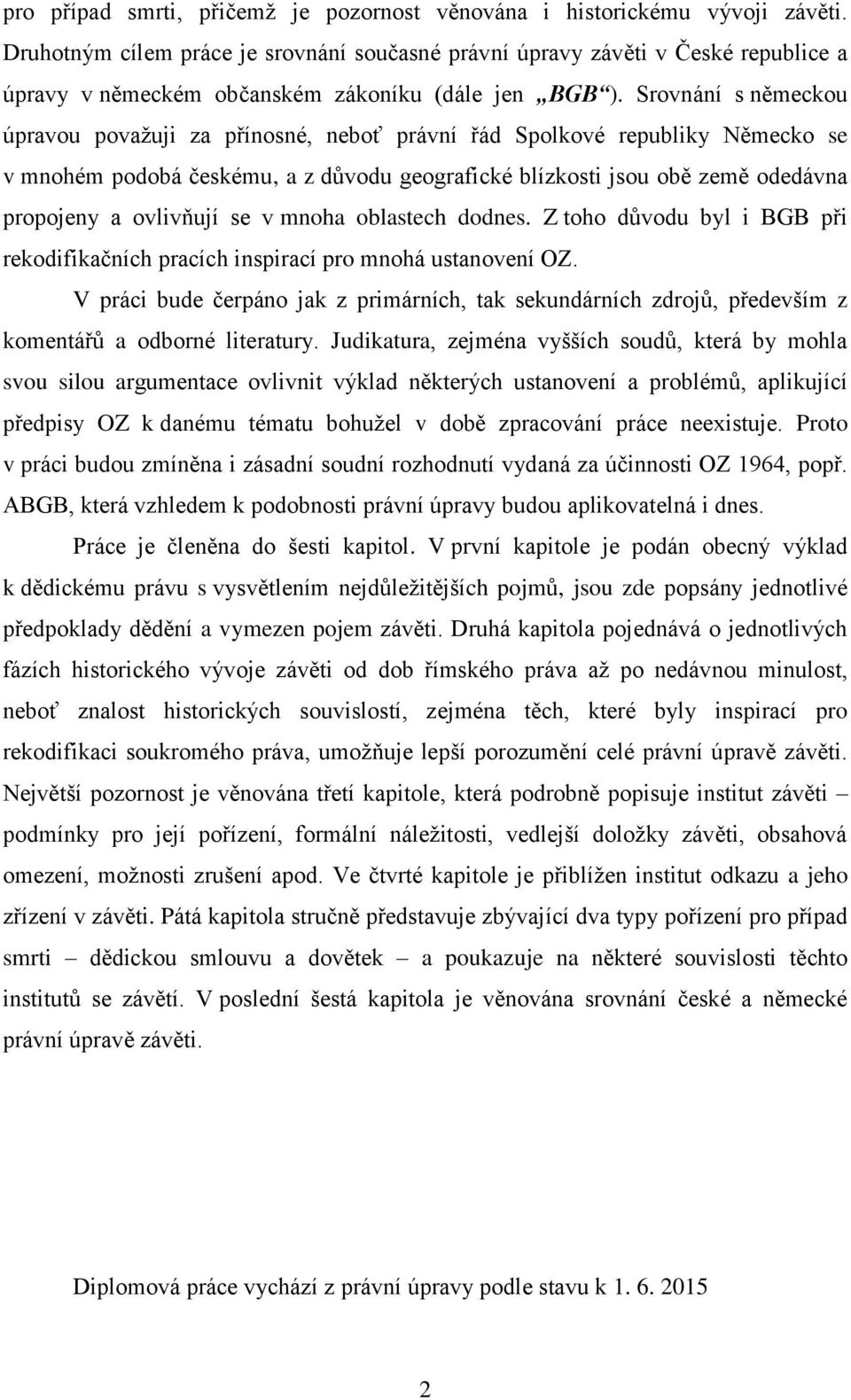 Srovnání s německou úpravou považuji za přínosné, neboť právní řád Spolkové republiky Německo se v mnohém podobá českému, a z důvodu geografické blízkosti jsou obě země odedávna propojeny a ovlivňují