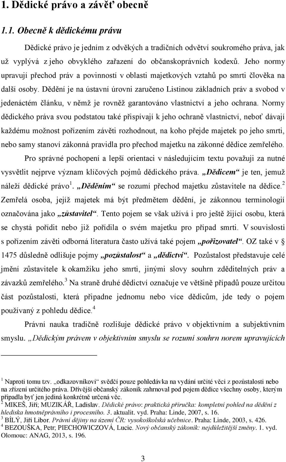 Dědění je na ústavní úrovni zaručeno Listinou základních práv a svobod v jedenáctém článku, v němž je rovněž garantováno vlastnictví a jeho ochrana.