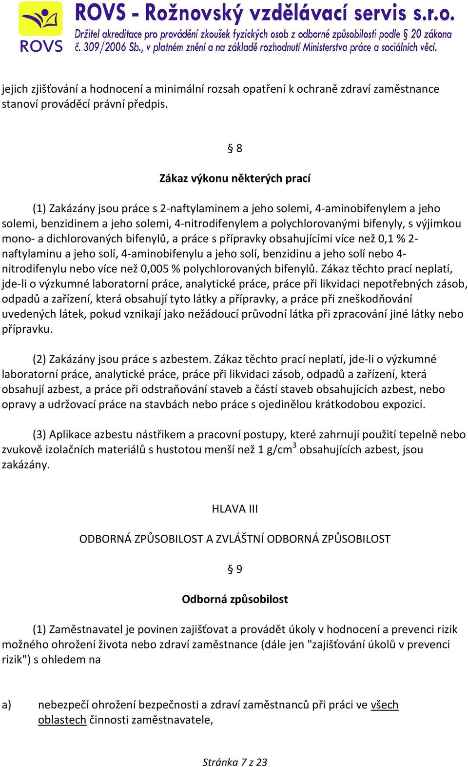 výjimkou mono- a dichlorovaných bifenylů, a práce s přípravky obsahujícími více než 0,1 % 2- naftylaminu a jeho solí, 4-aminobifenylu a jeho solí, benzidinu a jeho solí nebo 4- nitrodifenylu nebo