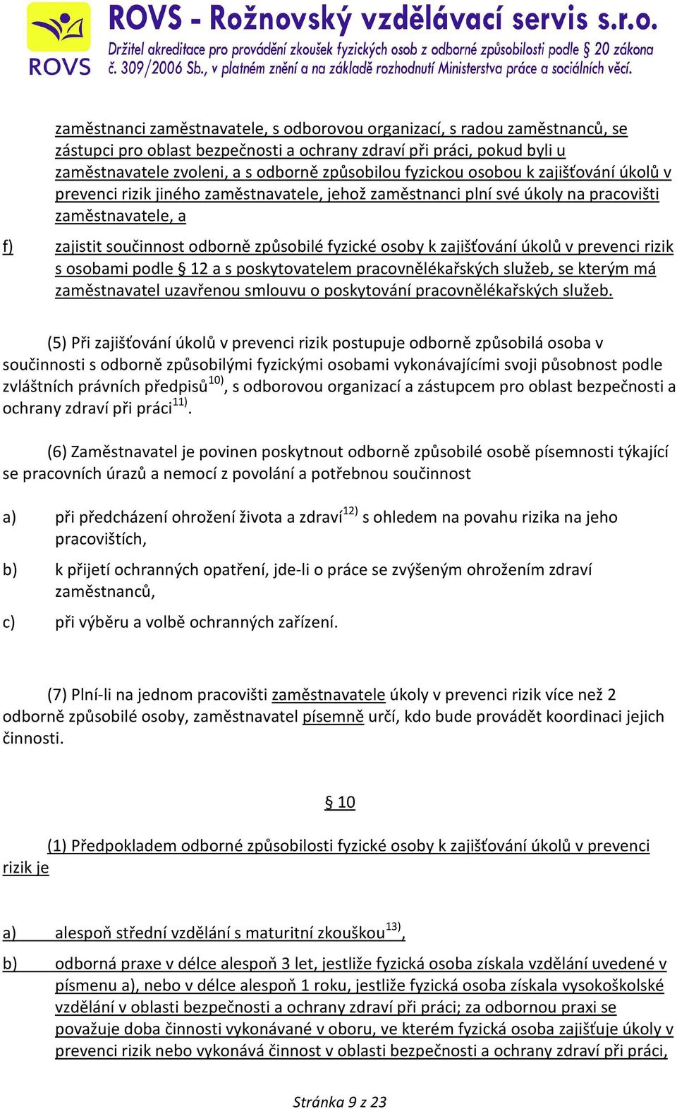 zajišťování úkolů v prevenci rizik s osobami podle 12 a s poskytovatelem pracovnělékařských služeb, se kterým má zaměstnavatel uzavřenou smlouvu o poskytování pracovnělékařských služeb.