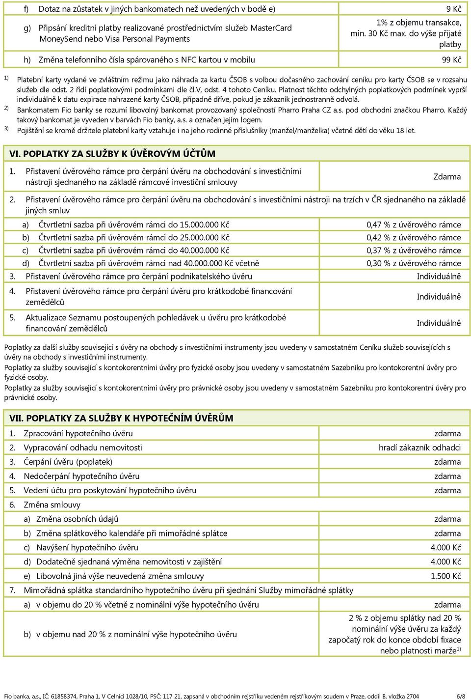 do výše přijaté platby h) Změna telefonního čísla spárovaného s NFC kartou v mobilu 99 Kč 1) Platební karty vydané ve zvláštním režimu jako náhrada za kartu ČSOB s volbou dočasného zachování ceníku