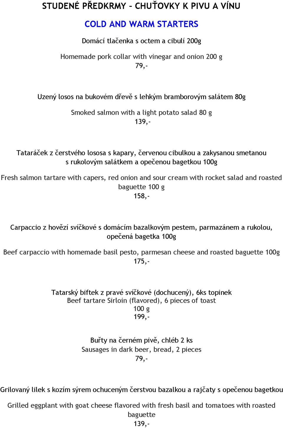 Fresh salmon tartare with capers, red onion and sour cream with rocket salad and roasted baguette 100 g 158,- Carpaccio z hovězí svíčkové s domácím bazalkovým pestem, parmazánem a rukolou, opečená