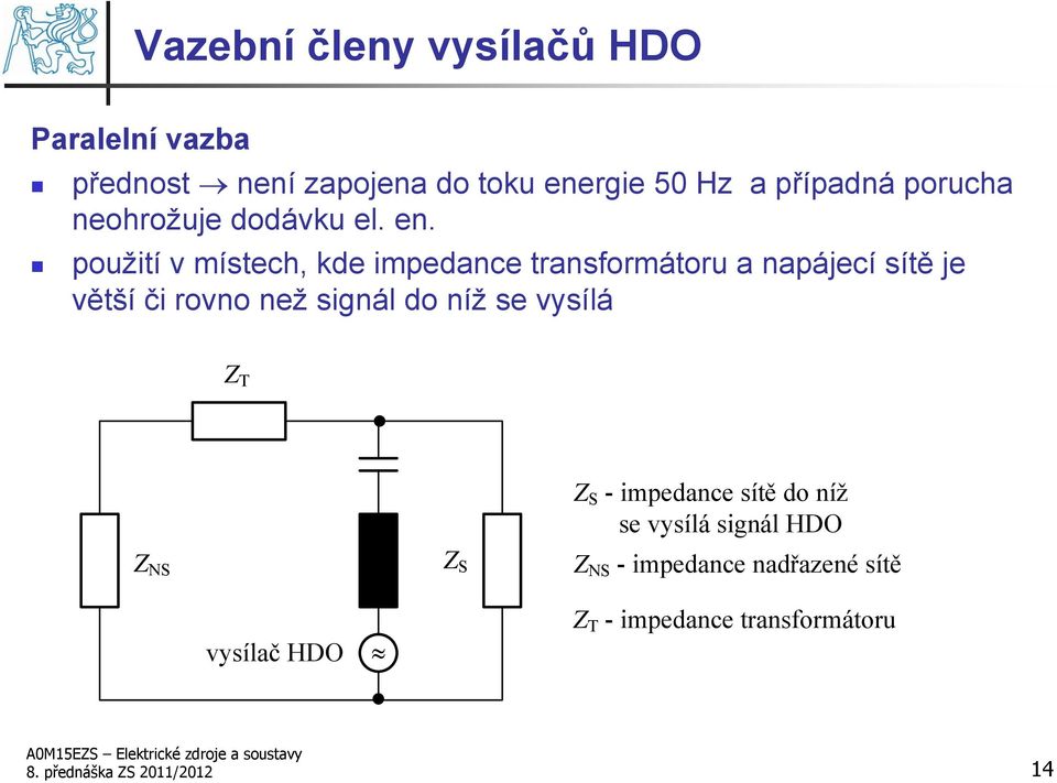 použití v místech, kde impedance transformátoru a napájecí sítě je větší či rovno než signál do níž se