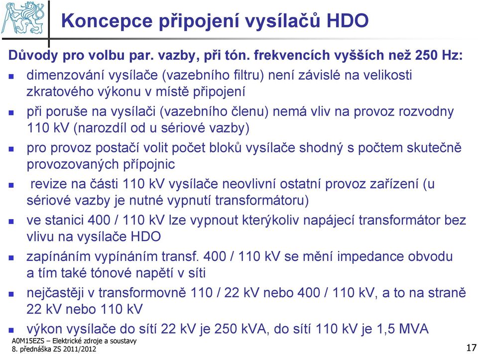 rozvodny 110 kv (narozdíl od u sériové vazby) pro provoz postačí volit počet bloků vysílače shodný s počtem skutečně provozovaných přípojnic revize na části 110 kv vysílače neovlivní ostatní provoz