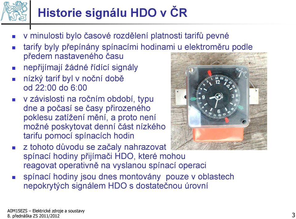 mění, a proto není možné poskytovat denní část nízkého tarifu pomocí spínacích hodin z tohoto důvodu se začaly nahrazovat spínací hodiny přijímači HDO, které mohou