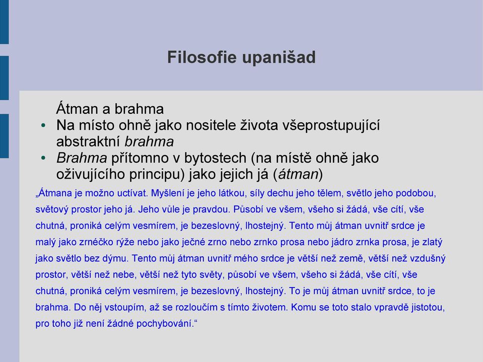 Působí ve všem, všeho si žádá, vše cítí, vše chutná, proniká celým vesmírem, je bezeslovný, lhostejný.