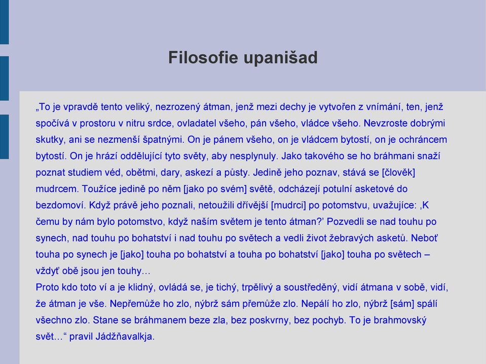 Jako takového se ho bráhmani snaží poznat studiem véd, obětmi, dary, askezí a půsty. Jedině jeho poznav, stává se [člověk] mudrcem.