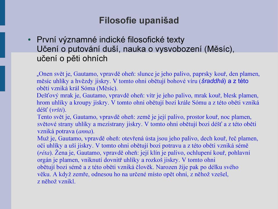 Dešťový mrak je, Gautamo, vpravdě oheň: vítr je jeho palivo, mrak kouř, blesk plamen, hrom uhlíky a kroupy jiskry. V tomto ohni obětují bozi krále Sómu a z této oběti vzniká déšť (vršti).