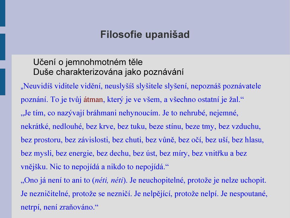 Je to nehrubé, nejemné, nekrátké, nedlouhé, bez krve, bez tuku, beze stínu, beze tmy, bez vzduchu, bez prostoru, bez závislosti, bez chuti, bez vůně, bez očí, bez uší, bez hlasu, bez