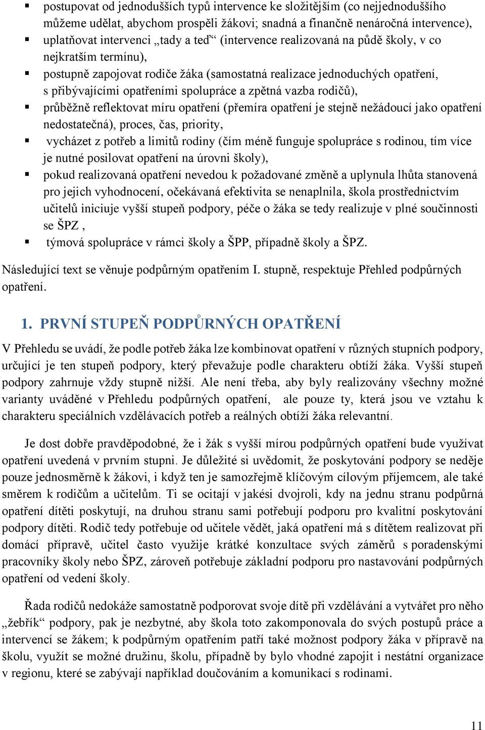 rodičů), průběžně reflektovat míru opatření (přemíra opatření je stejně nežádoucí jako opatření nedostatečná), proces, čas, priority, vycházet z potřeb a limitů rodiny (čím méně funguje spolupráce s