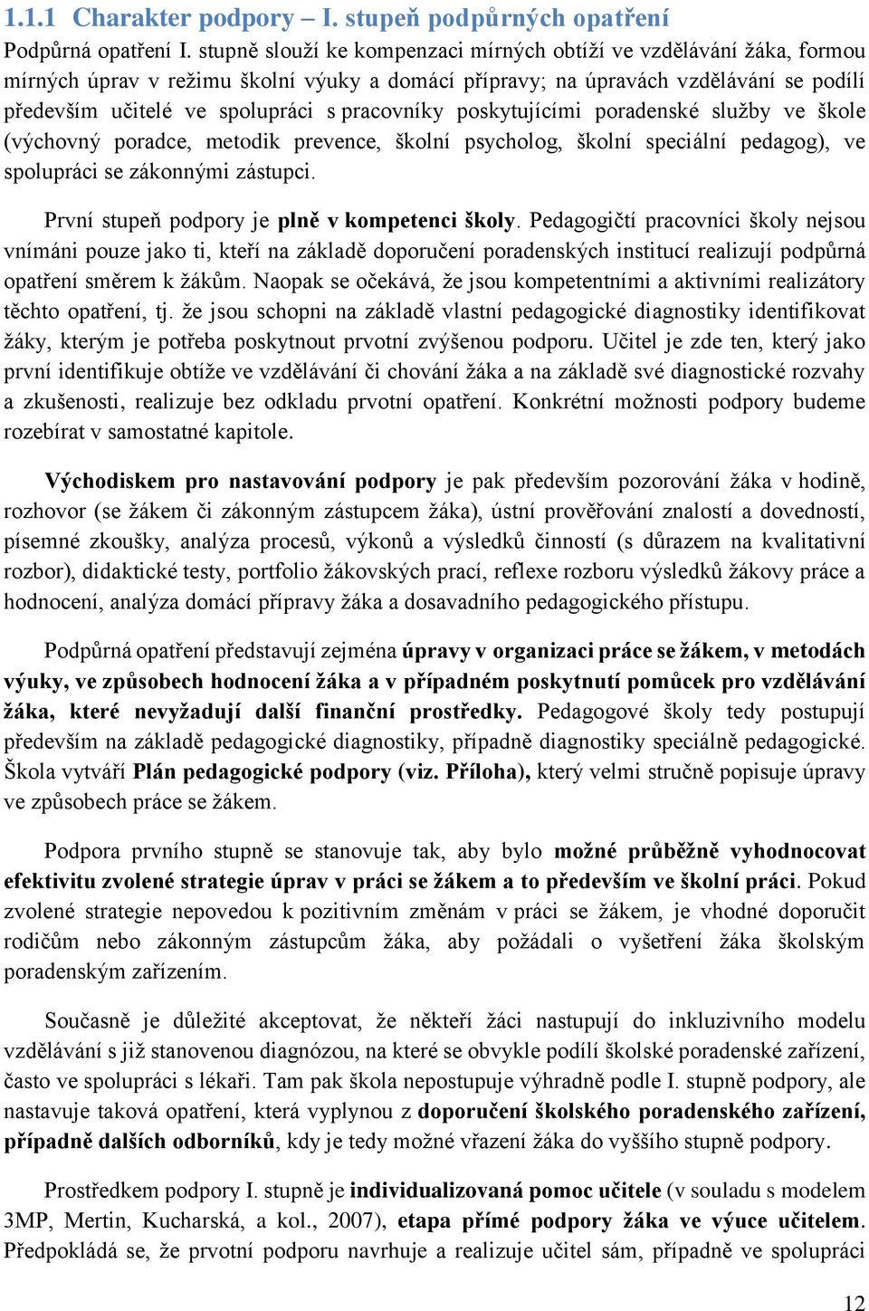 pracovníky poskytujícími poradenské služby ve škole (výchovný poradce, metodik prevence, školní psycholog, školní speciální pedagog), ve spolupráci se zákonnými zástupci.