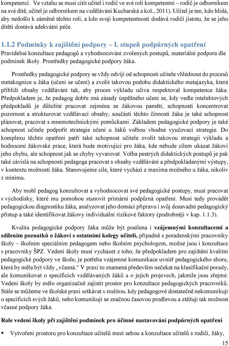 stupeň podpůrných opatření Pravidelné konzultace pedagogů a vyhodnocování zvolených postupů, materiální podpora dle podmínek školy. Prostředky pedagogické podpory žáka.