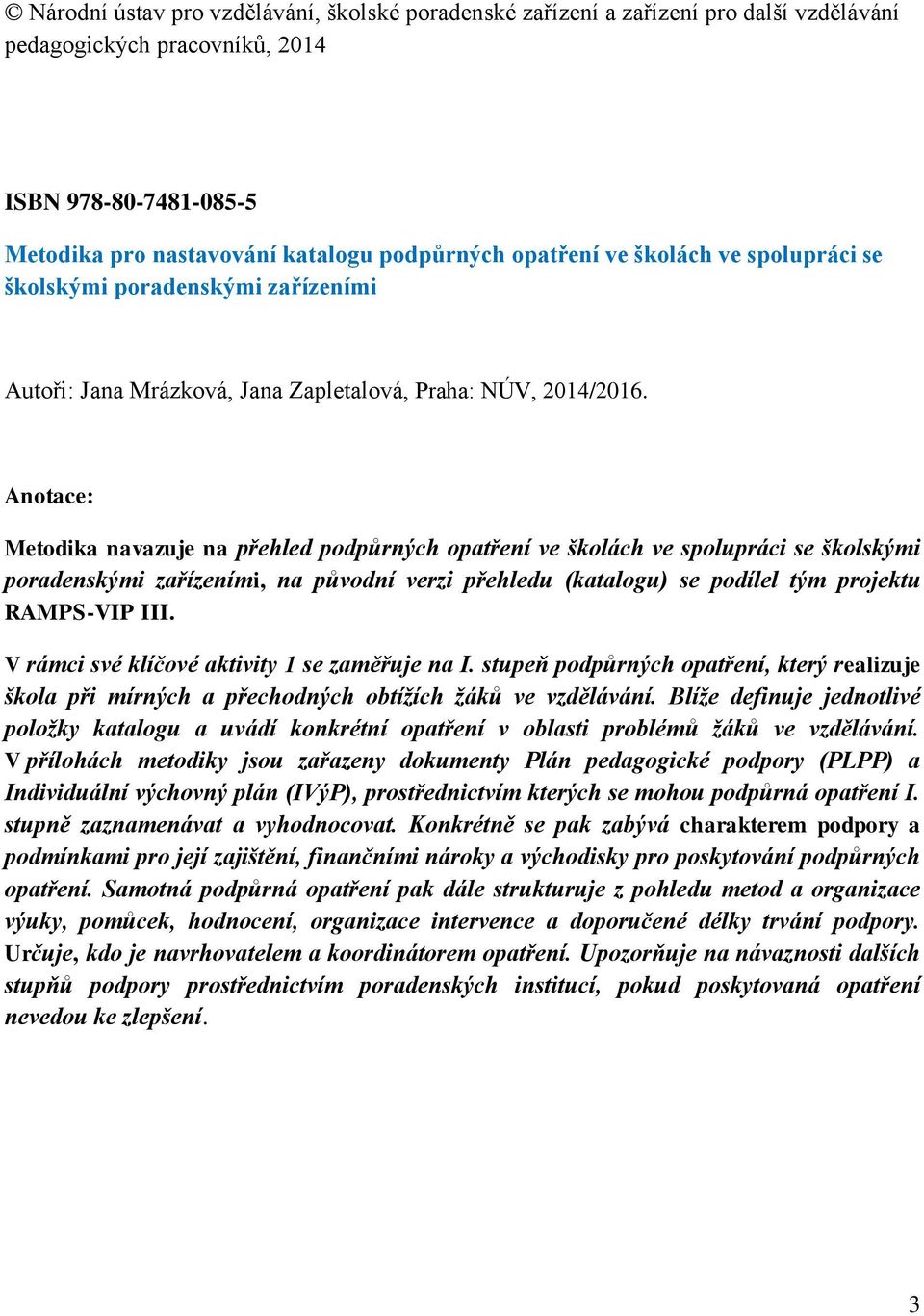 Anotace: Metodika navazuje na přehled podpůrných opatření ve školách ve spolupráci se školskými poradenskými zařízeními, na původní verzi přehledu (katalogu) se podílel tým projektu RAMPS-VIP III.