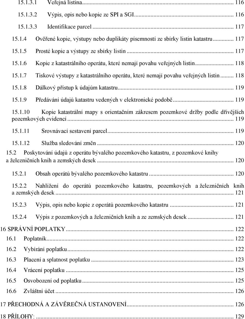 .. 118 15.1.8 Dálkový přístup k údajům katastru... 119 15.1.9 Předávání údajů katastru vedených v elektronické podobě... 119 15.1.10 Kopie katastrální mapy s orientačním zákresem pozemkové držby podle dřívějších pozemkových evidencí.