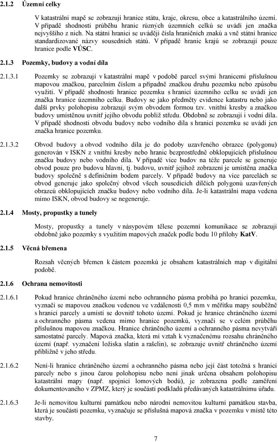 Na státní hranici se uvádějí čísla hraničních znaků a vně státní hranice standardizované názvy sousedních států. V případě hranic krajů se zobrazují pouze hranice podle VÚSC. 2.1.