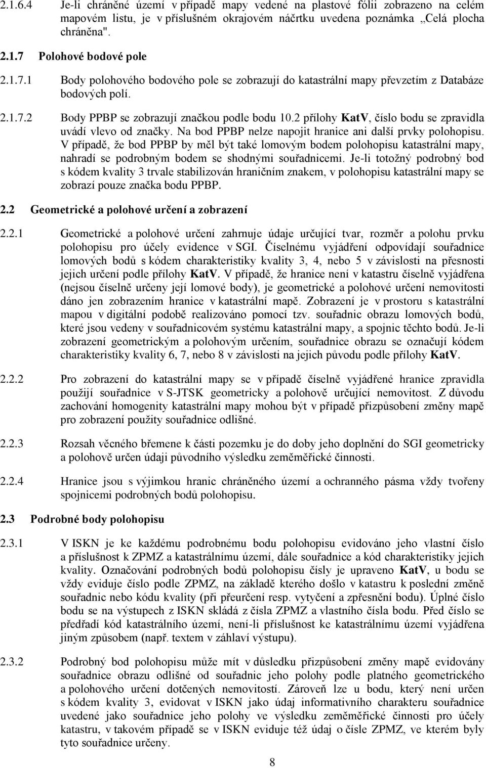 2 přílohy KatV, číslo bodu se zpravidla uvádí vlevo od značky. Na bod PPBP nelze napojit hranice ani další prvky polohopisu.