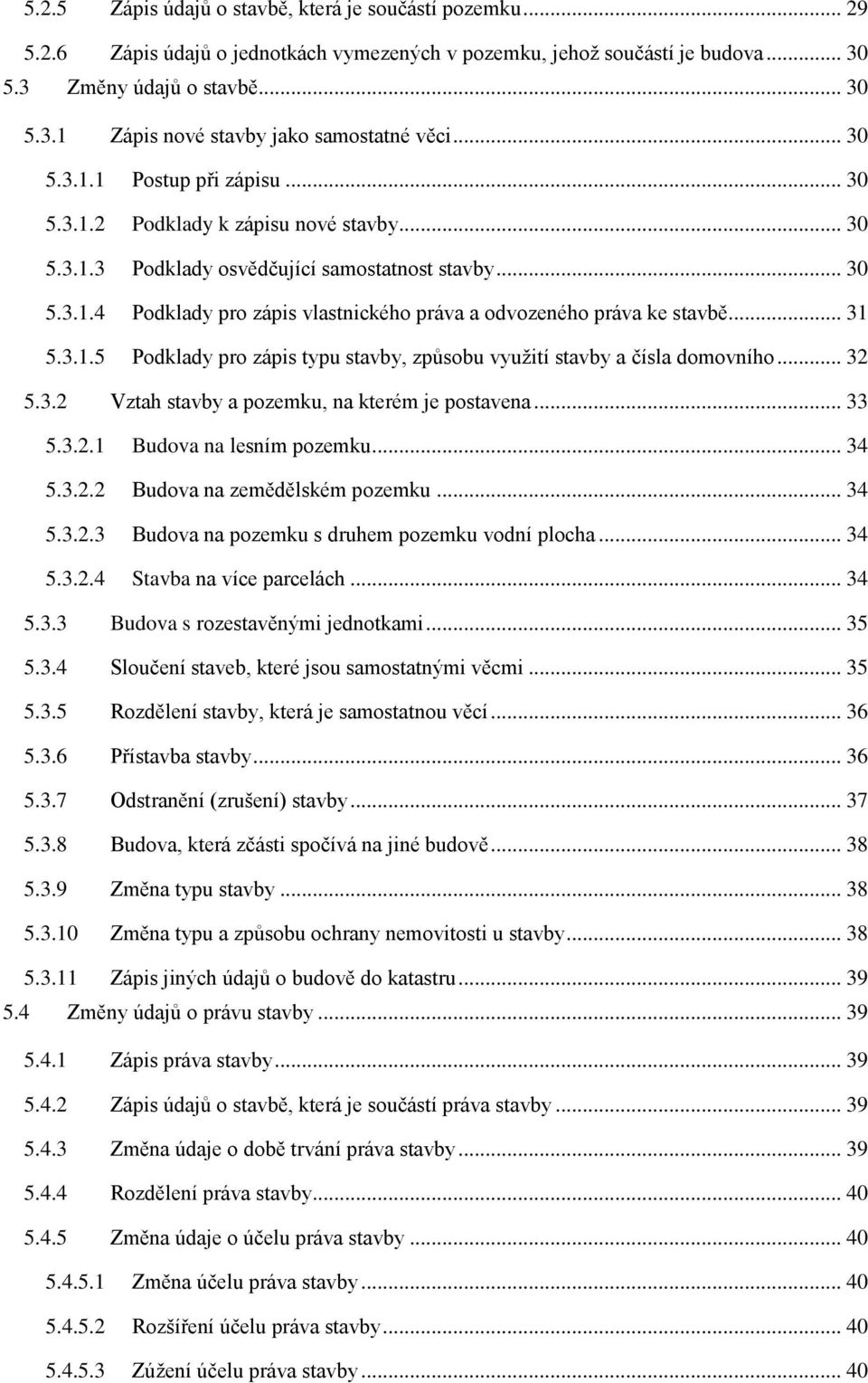 .. 30 Podklady pro zápis vlastnického práva a odvozeného práva ke stavbě... 31 Podklady pro zápis typu stavby, způsobu využití stavby a čísla domovního... 32 5.3.2 Vztah stavby a pozemku, na kterém je postavena.