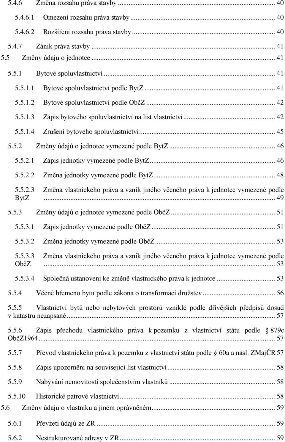 .. 42 Zrušení bytového spoluvlastnictví... 45 5.5.2 Změny údajů o jednotce vymezené podle BytZ... 46 5.5.2.1 5.5.2.2 Zápis jednotky vymezené podle BytZ... 46 Změna jednotky vymezené podle BytZ... 48 5.