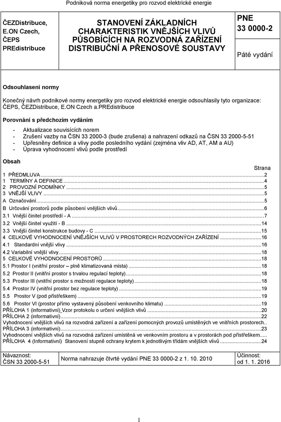 SOUSTAVY PNE 33 0000-2 Páté vydání Odsouhlasení normy Konečný návrh podnikové normy energetiky pro rozvod elektrické energie odsouhlasily tyto organizace: ČEPS, ON Czech a.