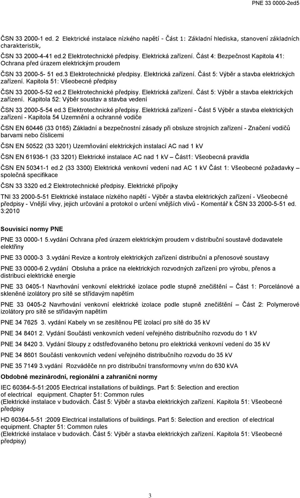 Kapitola 51: Všeobecné předpisy ČSN 33 2000-5-52 ed.2 Elektrotechnické předpisy. Elektrická zařízení. Část 5: Výběr a stavba elektrických zařízení.