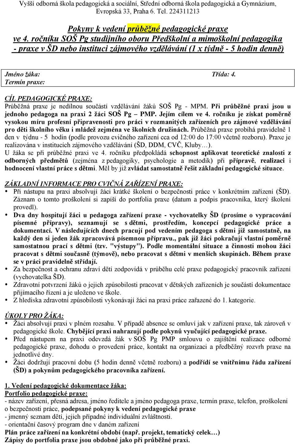 Termín praxe: CÍL PEDAGOGICKÉ PRAXE: Průběžná praxe je nedílnou součástí vzdělávání žáků SOŠ Pg - MPM. Při průběžné praxi jsou u jednoho pedagoga na praxi 2 žáci SOŠ Pg PMP. Jejím cílem ve 4.