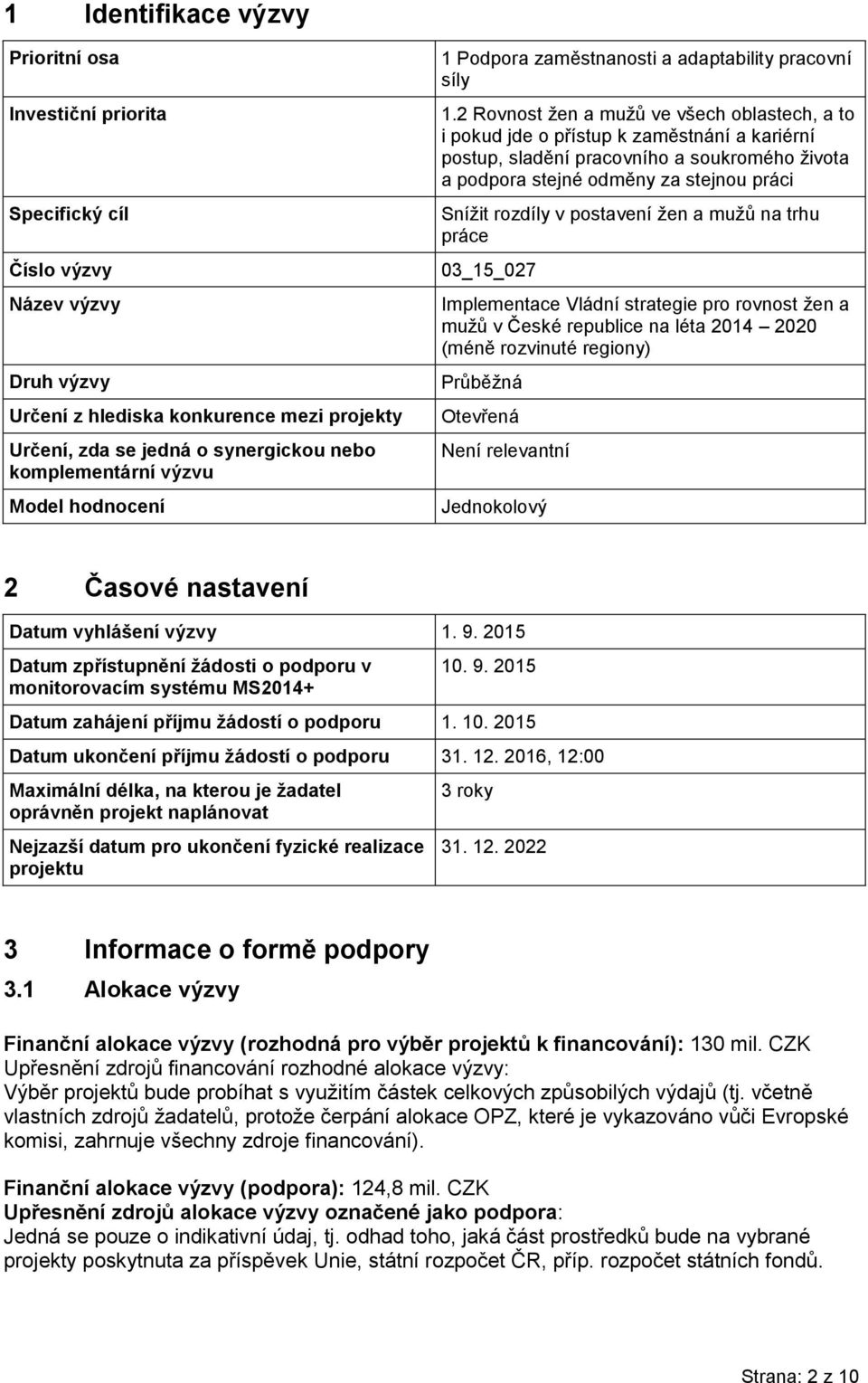 2 Rovnost žen a mužů ve všech oblastech, a to i pokud jde o přístup k zaměstnání a kariérní postup, sladění pracovního a soukromého života a podpora stejné odměny za stejnou práci Snížit rozdíly v